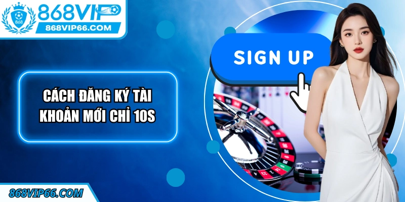 Cách đăng ký tài khoản mới chỉ 10s