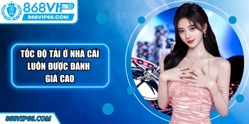 Tốc độ tải ở nhà cái luôn được đánh giá cao