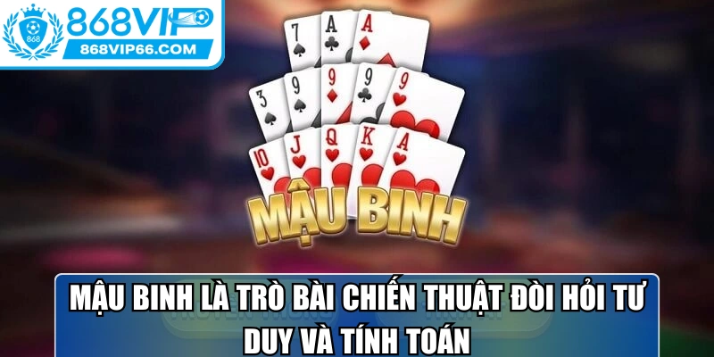 Mậu binh là trò bài chiến thuật đòi hỏi tư duy và tính toán