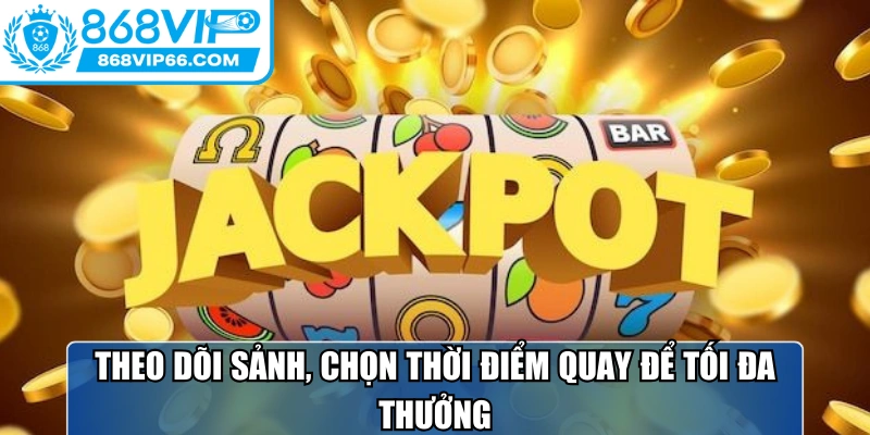Theo dõi sảnh, chọn thời điểm quay để tối đa thưởng
