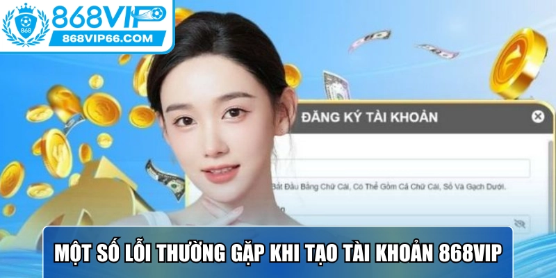 Đăng Ký 868VIP - Hướng Dẫn Chi Tiết Thao Tác Chỉ Mất 10s 3 Một số lỗi thường gặp khi tham gia tạo tài khoản mới tại 868VIP