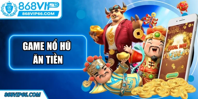 Game Nổ Hũ Ăn Tiền Tại 868VIP: Trải Nghiệm Đỉnh Cao