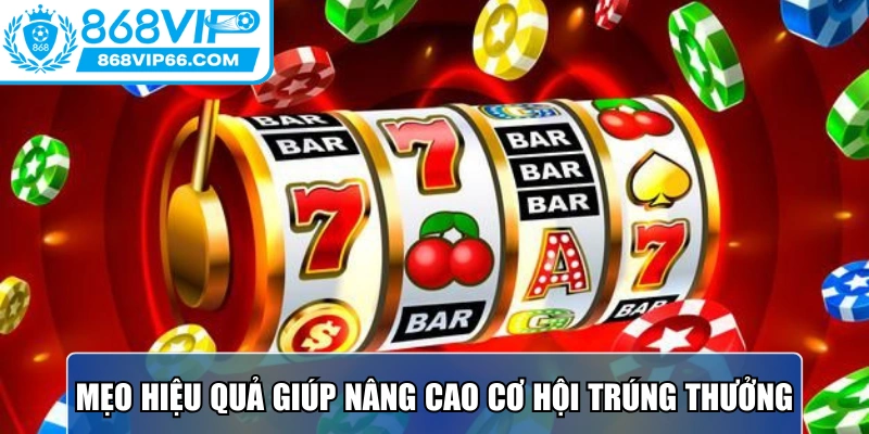 Mẹo hiệu quả giúp nâng cao cơ hội trúng thưởng trong game nổ hũ ăn tiền