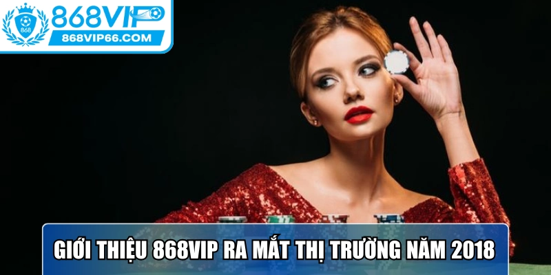 Giới thiệu 868VIP ra mắt thị trường năm 2018