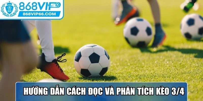 Kèo 3/4 Tại Sân Chơi 868VIP – Dự đoán tỷ lệ chấp chuẩn xác 2 Các bước để đọc và phân tích kèo 3/4