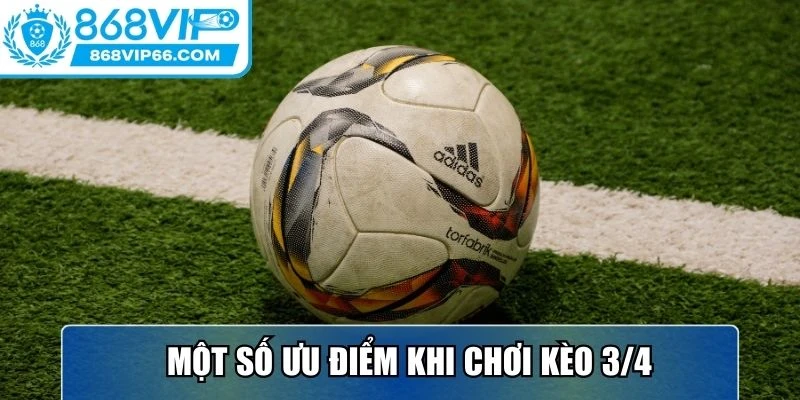 Kèo 3/4 Tại Sân Chơi 868VIP – Dự đoán tỷ lệ chấp chuẩn xác 3 Một số ưu điểm của hình thức cược này khi chơi tại 868VIP