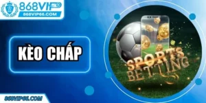 Kèo Chấp Tại 868VIP – Trải Nghiệm Cá Cược Chuyên Nghiệp