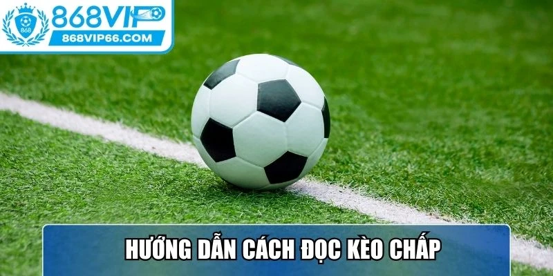 Kèo Chấp Tại 868VIP – Trải Nghiệm Cá Cược Chuyên Nghiệp 2 Hướng dẫn cách đọc kèo chấp chi tiết, nhanh chóng