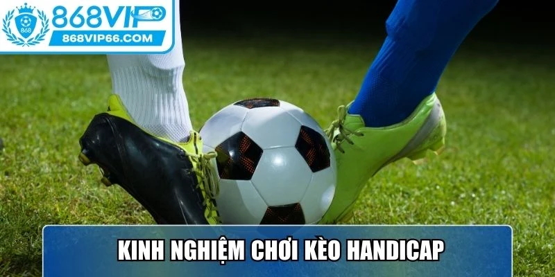 Kinh nghiệm chơi kèo handicap tại cổng game hiệu quả