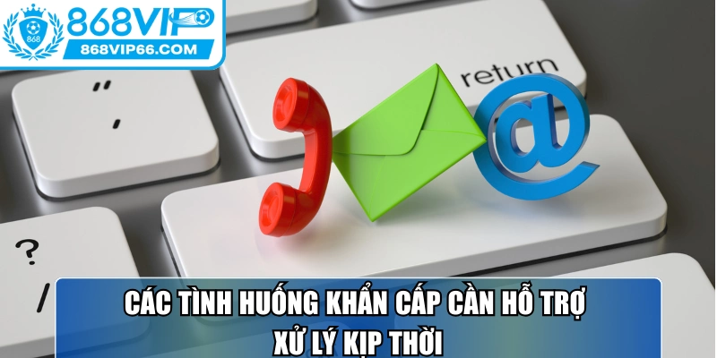 Các tình huống khẩn cấp cần hỗ trợ xử lý kịp thời và chính xác