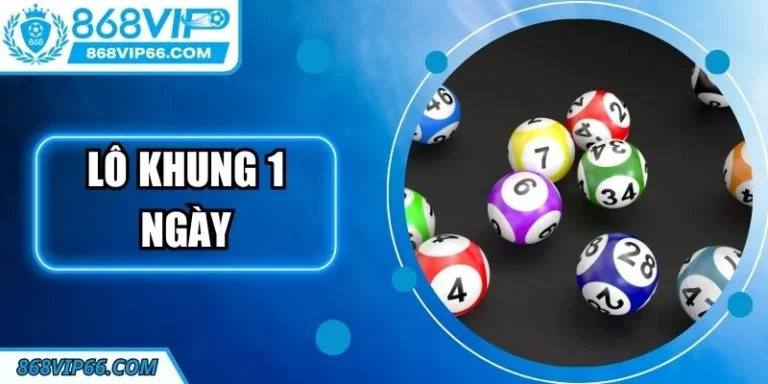 Lô Khung 1 Ngày – Bí Quyết Chơi Hiệu Quả Tại 868VIP