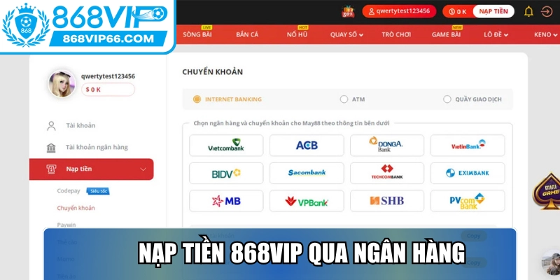 Nạp Tiền 868VIP - Hướng Dẫn Thao Tác Trên 4 Kênh Phổ Biến 1 Nạp tiền 868VIP qua ngân hàng