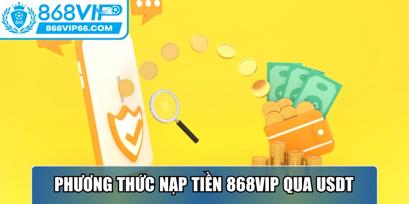 Nạp Tiền 868VIP - Hướng Dẫn Thao Tác Trên 4 Kênh Phổ Biến 2 USDT phương thức gửi tiền vào ví tài khoản đơn giản, dễ sử dụng