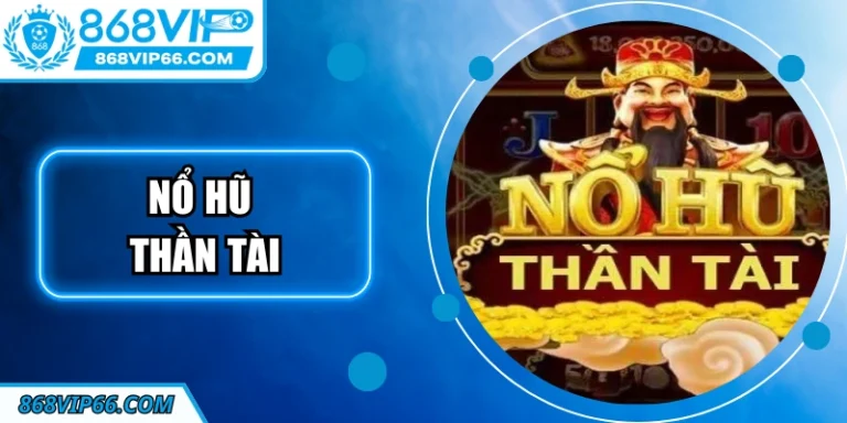 Nổ Hũ Thần Tài 868VIP: Trải Nghiệm Hấp Dẫn, Thắng Lớn