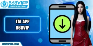 Tải App 868VIP - Hướng Dẫn Thực Hiện Trên Android Và IOS