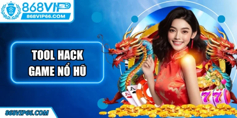 Tool Hack Game Nổ Hũ Tại 868VIP Chi Tiết Và An Toàn