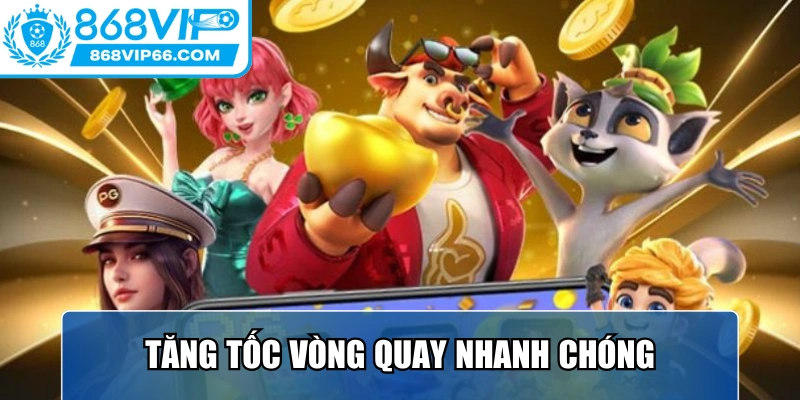 Tăng tốc vòng quay nhanh chóng, nâng cao trải nghiệm người dùng