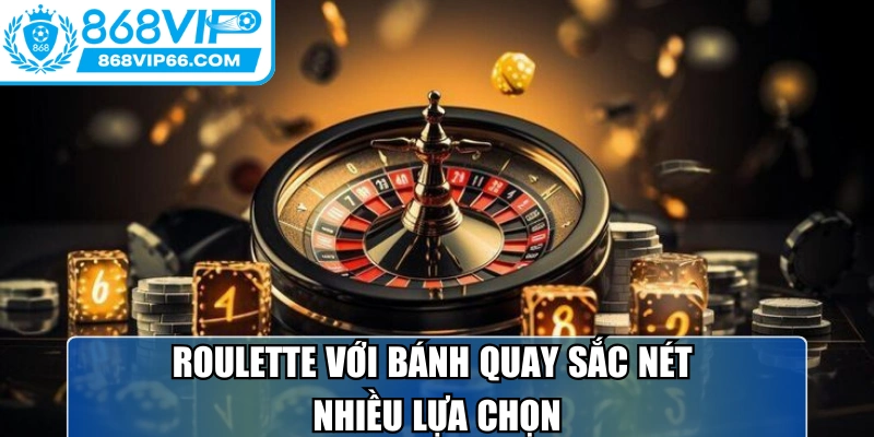 Bánh quay sắc nét, nhiều lựa chọn cược, mang trải nghiệm hồi hộp