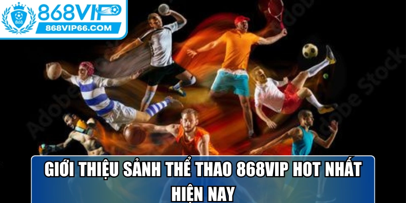 Giới thiệu sảnh thể thao 868VIP hot nhất hiện nay 