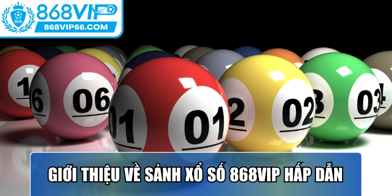 Giới thiệu về sảnh xổ số 868VIP hấp dẫn nhất hiện nay